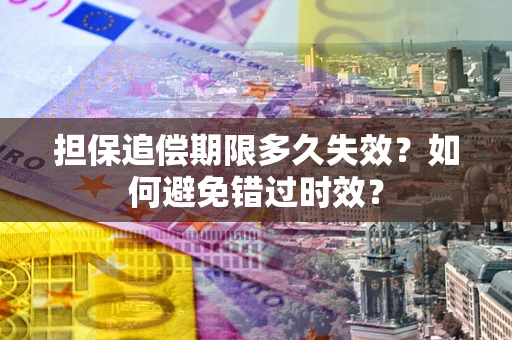 北京担保追偿期限多久失效？如何避免错过时效？